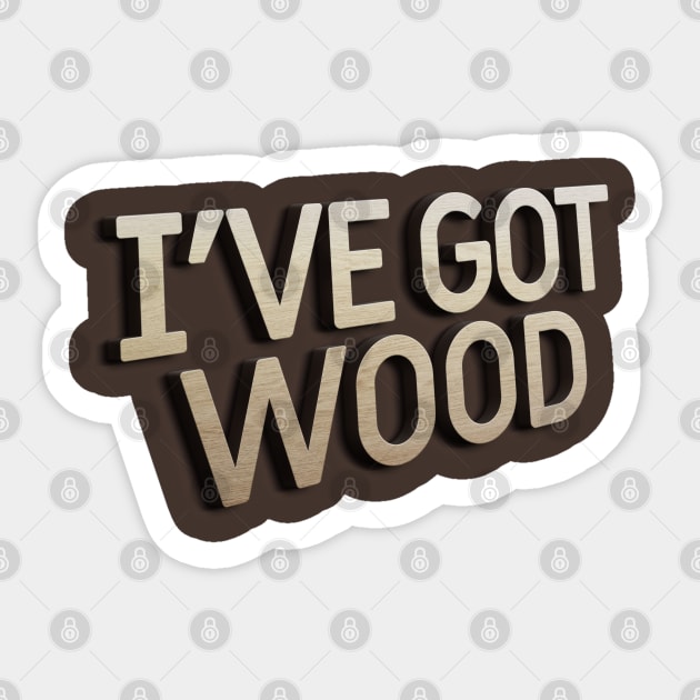 I've Got Wood - Funny Typographic Font Design Sticker by DankFutura